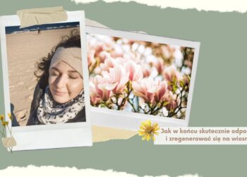 Moje sposoby na wiosenną regenerację i lepszy sen
