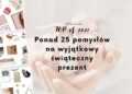 25 pomysłów na wyjątkowy prezent na święta (i nie tylko!) | Prezentownik Top of the 2021