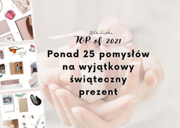 25 pomysłów na wyjątkowy prezent na święta (i nie tylko!) | Prezentownik Top of the 2021